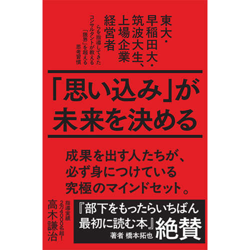 「思い込み」が未来を決める　東大・早稲田大・筑波大生、上場企業経営者らを指導してきたコンサルタントが教える「限界」を超える思考習慣